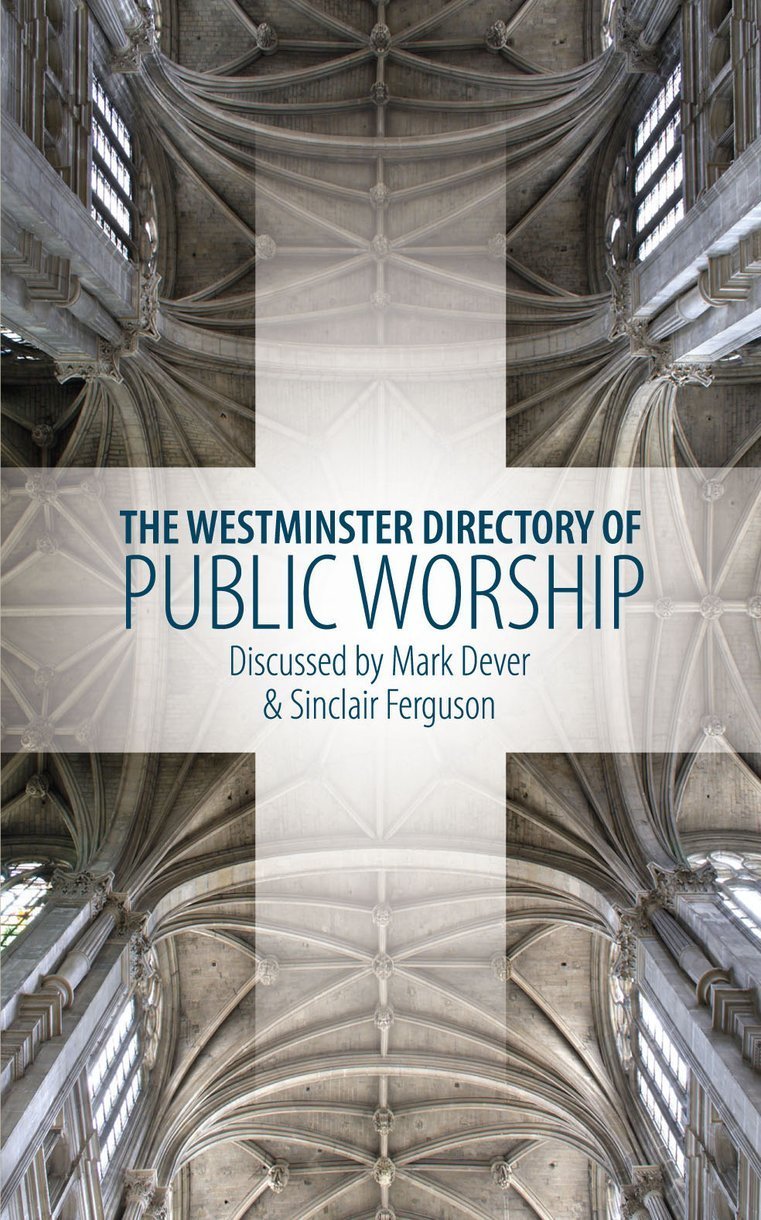 Westminster Directory of Public Worship - Discussed by Mark Dever and Sinclair Ferguson