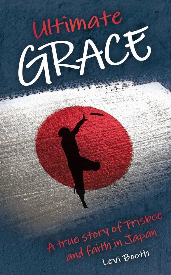 Ultimate Grace: A true story of frisbee and faith in Japan