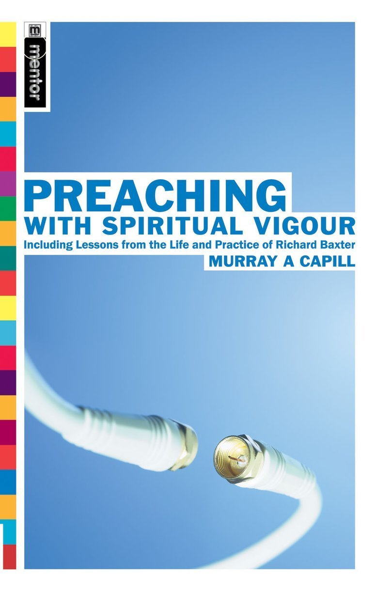 Preaching with Spiritual Vigour: Including Lessons from the the Life and Practice of Richard Baxter