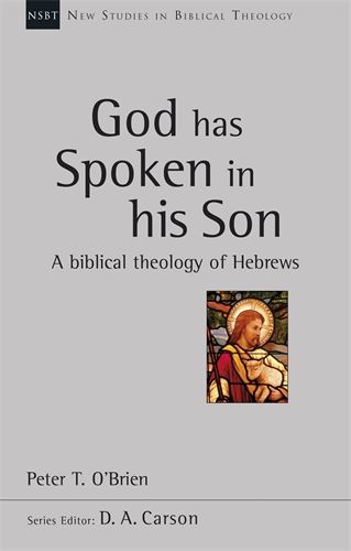 NSBT God Has Spoken in His Son: A Biblical Theology of Hebrews