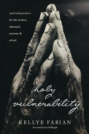 Holy Vulnerability: Spiritual Practices for the Broken, Ashamed, Anxious and Afraid - 9781631469329 - Kellye Fabian - NavPress - The Little Lost Bookshop