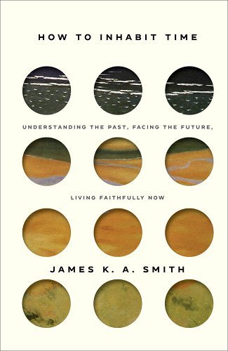 How to Inhabit Time: Understanding the Past, Facing the Future, Living Faithfully Now - 9781587435911 - James K. A. Smith - Brazos Press - The Little Lost Bookshop