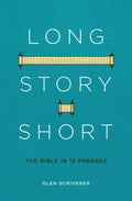 Long Story Short - The Bible in 12 Phrases - 9781527101760 - Glen Scrivener - Christian Focus - The Little Lost Bookshop