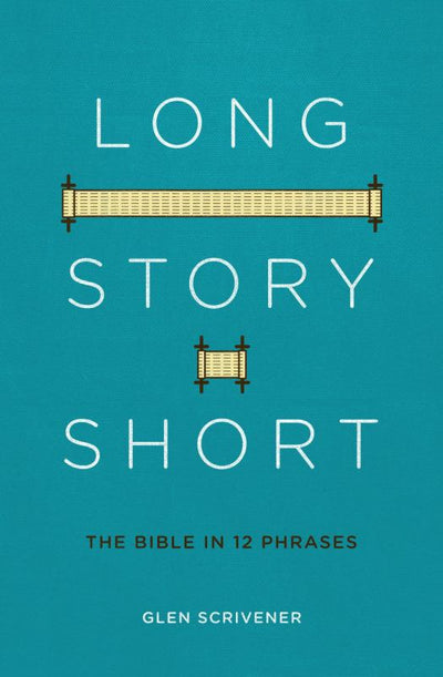Long Story Short - The Bible in 12 Phrases - 9781527101760 - Glen Scrivener - Christian Focus - The Little Lost Bookshop
