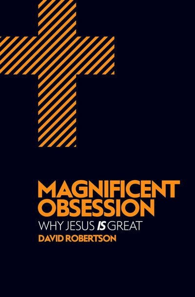 Magnificent Obsession: Why Jesus Is Great - 9781781912713 - David Robertson - Christian Focus - The Little Lost Bookshop