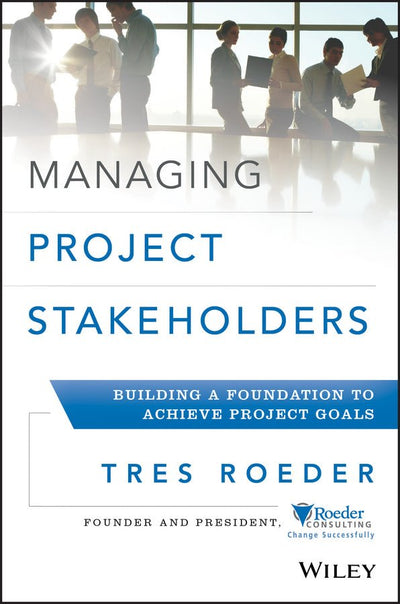 Managing Project Stakeholders - 9781118504277 - Roeder, Tres - Wiley - The Little Lost Bookshop