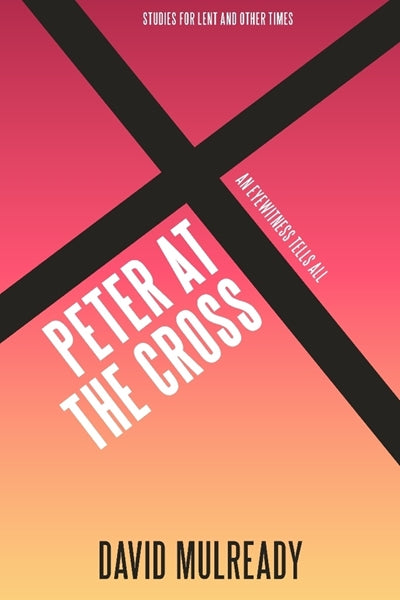 Peter at the Cross: An Eyewitness Tells All (Studies For Lent And Other Times)