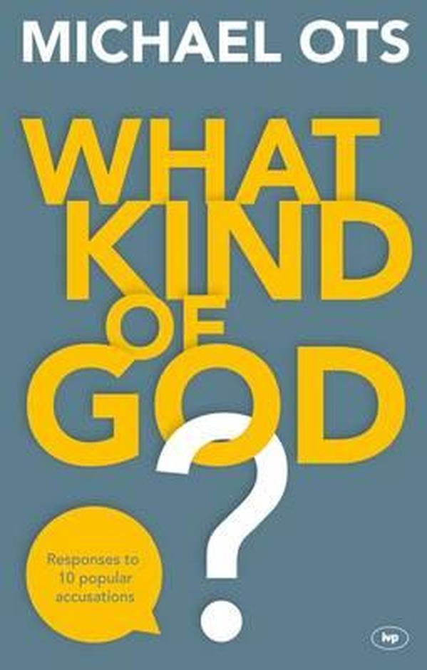 What Kind of God? Responding to 10 popular accusations