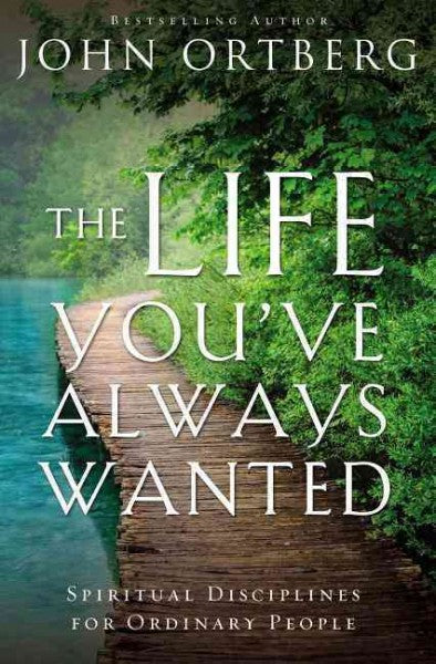 The Life You've Always Wanted : Spiritual Disciplines for Ordinary People
