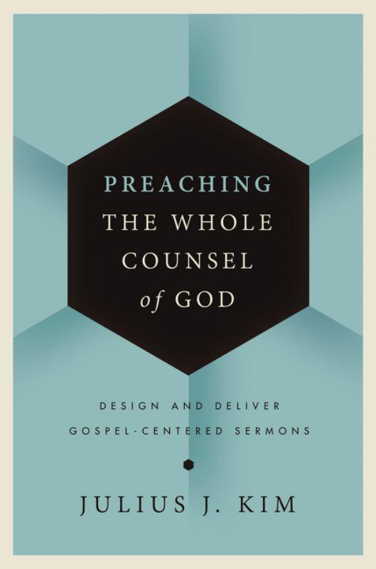 Preaching the Whole Counsel of God - Design and Deliver Gospel-Centered Sermons
