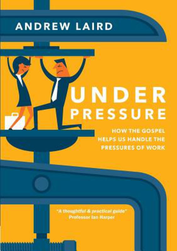 Under Pressure - How the Gospel Helps Us Handle the Pressures of Work