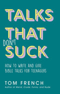 Talks That Don't Suck: How to Write and Give Bible Talks for Teenagers