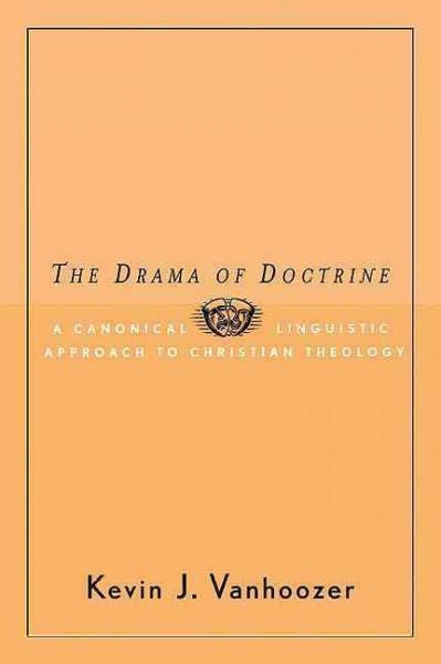 The Drama Of Doctrine: A Canonical-Linguistic Approach To Christian Theology