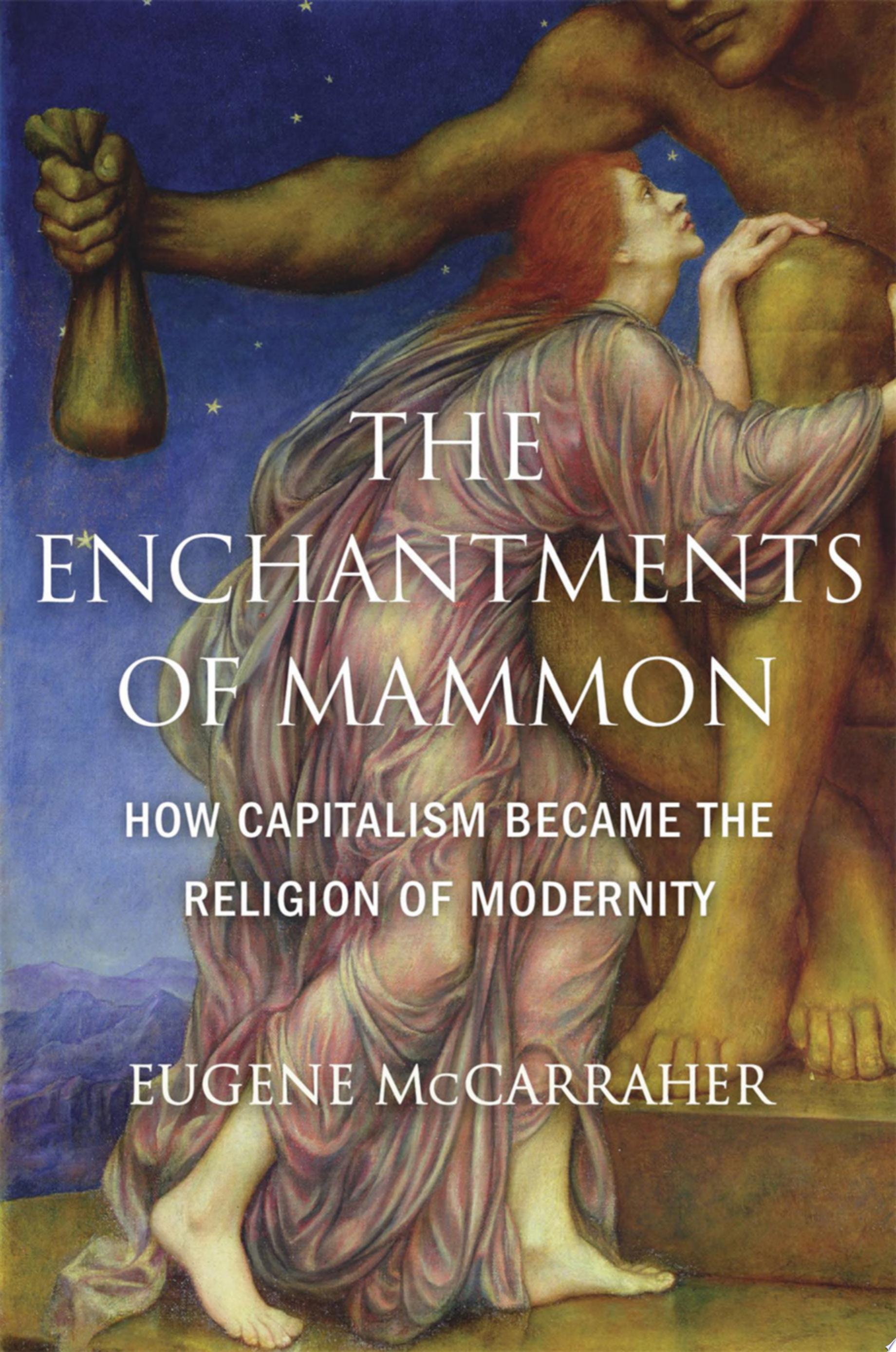 The Enchantments of Mammon - How Capitalism Became the Religion of Modernity