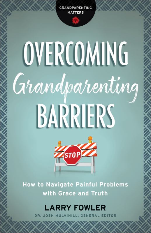 Overcoming Grandparenting Barriers - How to Navigate Painful Problems with Grace and Truth