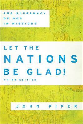 Let the Nations be Glad!: The Supremacy of God in Missions