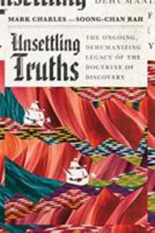 Unsettling Truths - The Ongoing, Dehumanizing Legacy of the Doctrine of Discovery