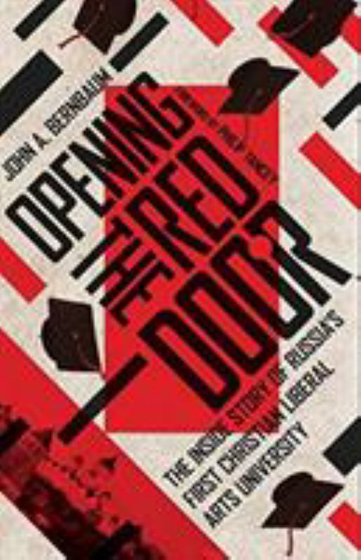 Opening the Red Door - The Inside Story of Russia's First Christian Liberal Arts University