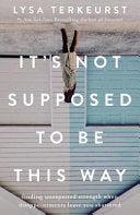It's Not Supposed to Be This Way - Finding Unexpected Strength When Disappointments Leave You Shattered