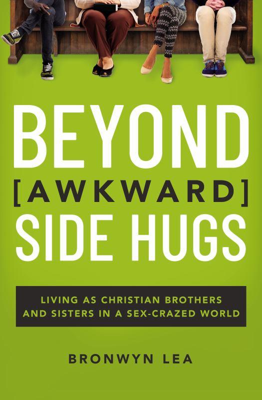 Beyond Awkward Side Hugs - Living As Christian Brothers and Sisters in a Sex-Crazed World