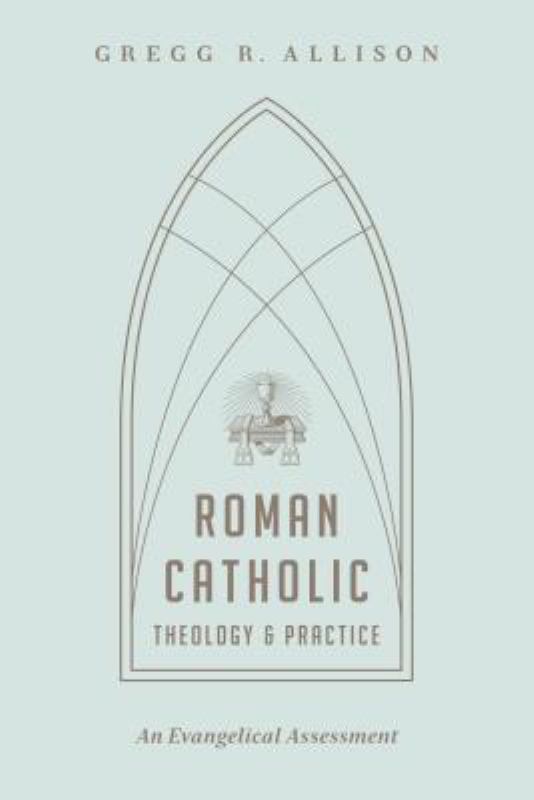 Roman Catholic Theology and Practice: As Evangelical Assessment