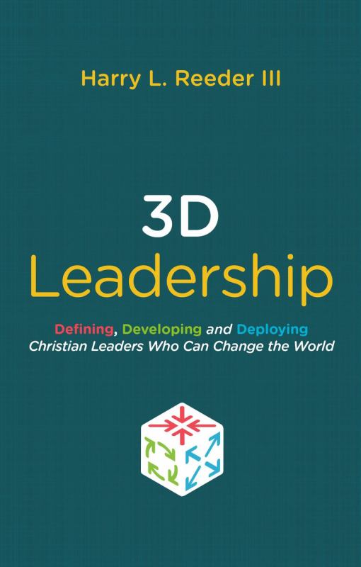 3D Leadership - Defining, Developing and Deploying Christian Leaders Who Can Change the World