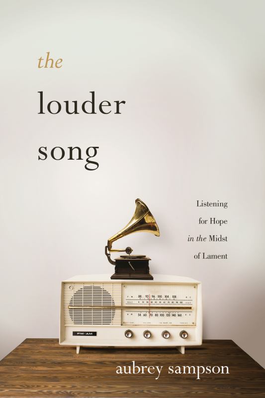 The Louder Song - Listening for Hope in the Midst of Lament