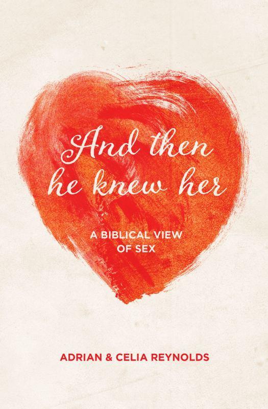 And Then He Knew Her - A Biblical View of Sex