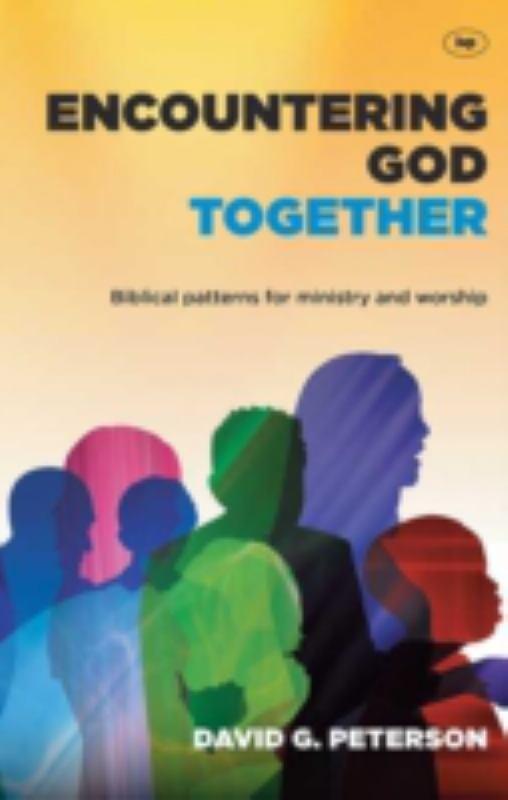 Encountering God Together - Biblical Patterns for Ministry and Worship
