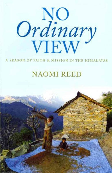 No Ordinary View : A Season of Faith & Mission in the Himalays
