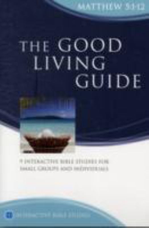 IBS The Good Living Guide: Matthew 5:1-12 : 9 Interactive Bible Studies for Small Groups and Individuals