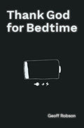 Thank God for Bedtime - What God Says about Our Sleep and Why It Matters More Than You Think