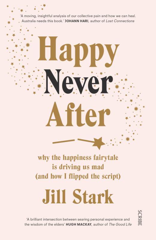 Happy Never After - Why the Happiness Fairytale Is Driving Us Mad (and How I Learned to Flip the Script)