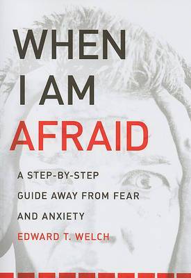 When I Am Afraid: A Step-By-Step Guide Away from Fear and Anxiety