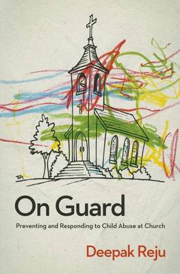 On Guard: Preventing and Responding to Child Abuse at Church