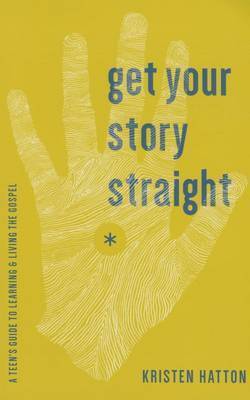 Get your Story Straight: A teen’s Guide to Learning and Living the Gospel