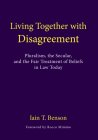 Living Together with Disagreement: Pluralism, the Secular, and the Fair Treatment of Beliefs in Law Today