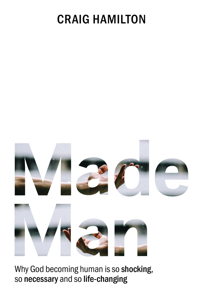 Made Man: Why God becoming human is so shocking, so necessary and so life-changing