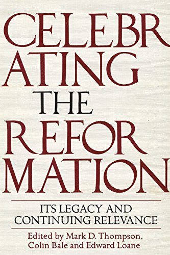Celebrating the Reformation: Its Legacy and Continuing Relevance