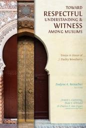 Toward Respectful Understanding & Witness Among Muslims: Essays in Honor of J. Dudley Woodberry