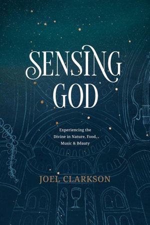 Sensing God: Experiencing the Divine in Nature, Food, Music and Beauty