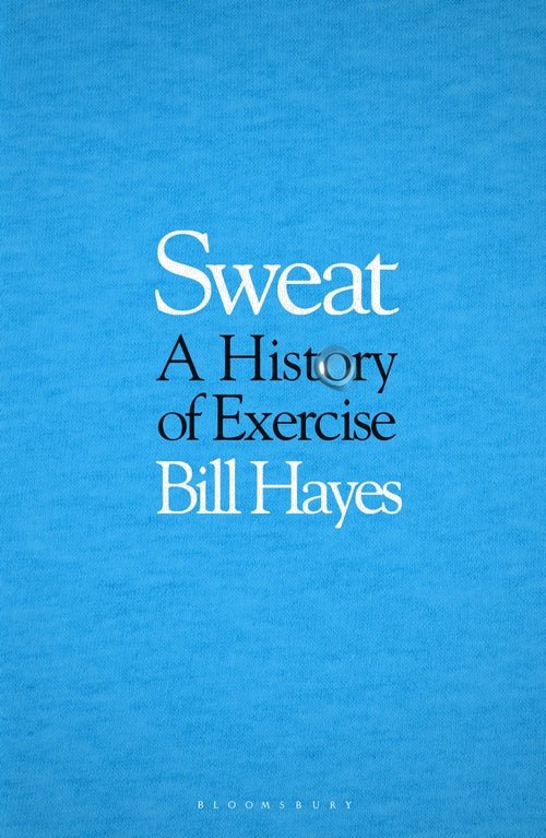 Sweat: A History of Excercise - 9781526638397 - Bill Hayes - Bloomsbury - The Little Lost Bookshop
