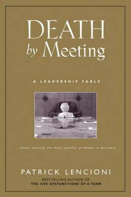 The Death by Meeting: A Leadership Fable... About SolvIng the Most Painful Problem in Business - 9780787968052 - Patrick Lencioni - John Wiley & Sons - The Little Lost Bookshop