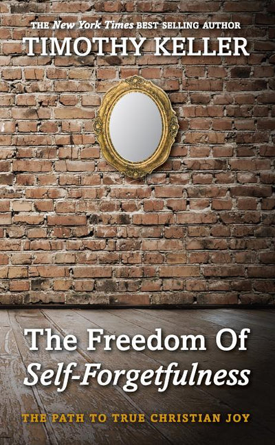 The Freedom of Self Forgetfulness: The Path to the True Christian Joy - 9781906173418 - Tim Keller - 10Publishing - The Little Lost Bookshop