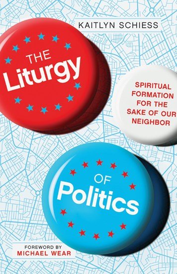 The Liturgy of Politics: Spiritual Formation for the Sake of Our Neighbor - 9780830848300 - Kaitlyn Schiess - IVP US - The Little Lost Bookshop