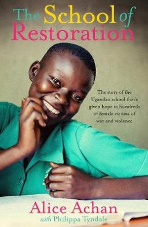 The School of Restoration: The Story of One Ugandan Woman Who Has Given Hope to Hundreds of Female Victims of War and Violence - 9781760875121 - Alice Achan - The Wandering Bookseller - The Little Lost Bookshop