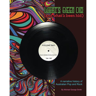 What's Been Did (And What's Been Hid) Vol. 2: A Narrative History of Australian Pop and Rock - 9780648380450 - Michael George Smith - The Little Lost Bookshop - The Little Lost Bookshop