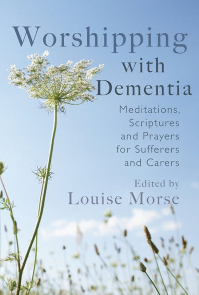 Worshipping with Dementia: Meditations, Scriptures and Prayers for Sufferers and Carers - 9781854249319 - Louise Morse - Lion Hudson Limited - The Little Lost Bookshop